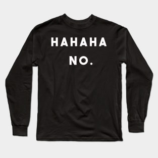 HAHAHAHA NO !!! Long Sleeve T-Shirt